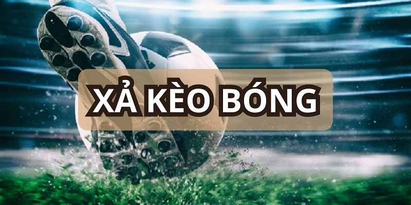 Xả kèo bóng là chiến lược cá độ an toàn cho mọi người chơi
