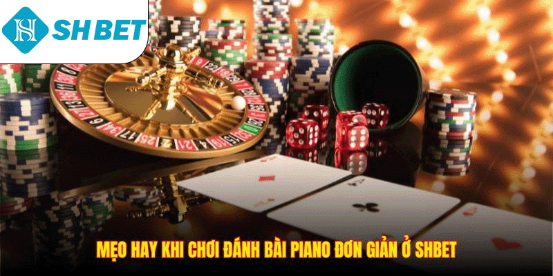 Mẹo hay khi chơi đánh bài piano đơn giản ở SHBET