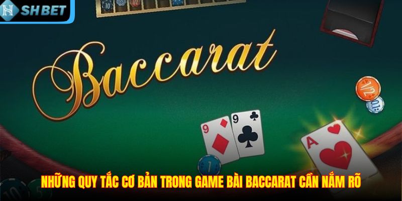 Những quy tắc cơ bản trong game bài baccarat cần nắm rõ
